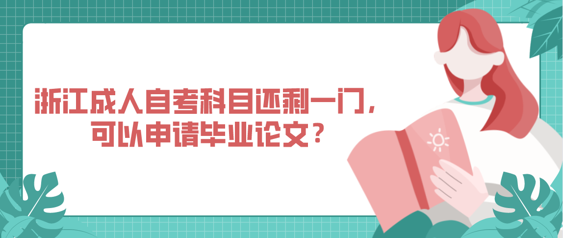 浙江成人自考科目还剩一门，可以申请毕业论文？