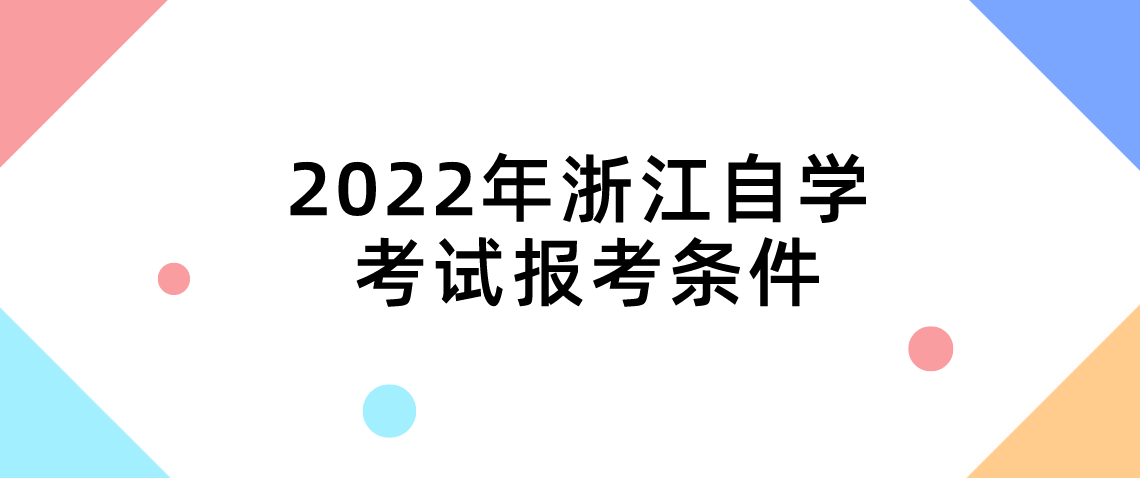 2022年4月浙江省自学考试报考条件(图1)