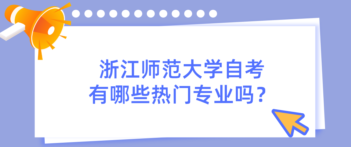 浙江师范大学自考有哪些热门专业吗？